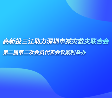 高新投三江助力深圳市減災救災聯(lián)合會第二屆第二次會員代表會議順利舉辦